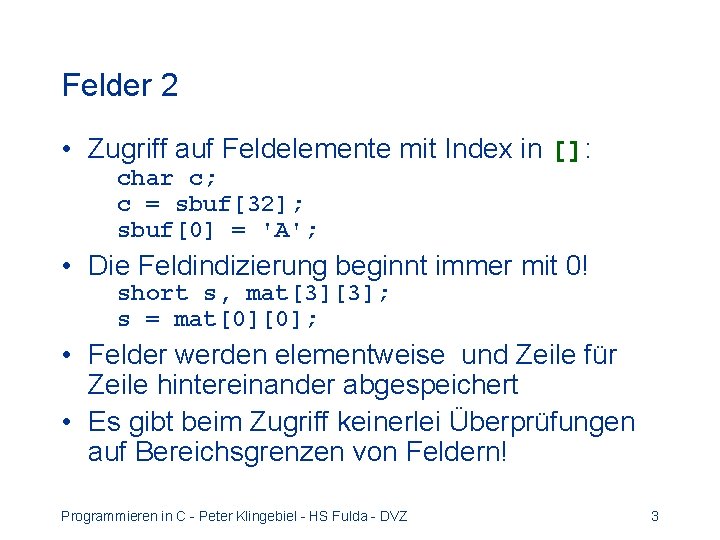 Felder 2 • Zugriff auf Feldelemente mit Index in []: char c; c =