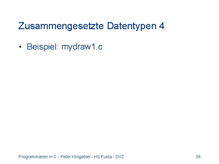 Zusammengesetzte Datentypen 4 • Beispiel: mydraw 1. c Programmieren in C - Peter Klingebiel