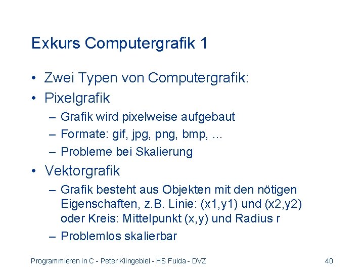 Exkurs Computergrafik 1 • Zwei Typen von Computergrafik: • Pixelgrafik – Grafik wird pixelweise