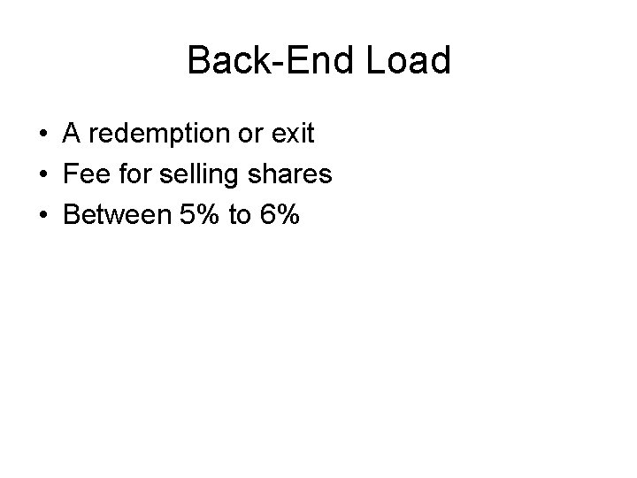 Back-End Load • A redemption or exit • Fee for selling shares • Between