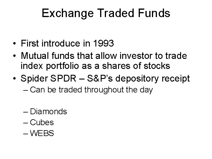 Exchange Traded Funds • First introduce in 1993 • Mutual funds that allow investor