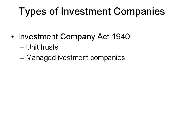 Types of Investment Companies • Investment Company Act 1940: – Unit trusts – Managed