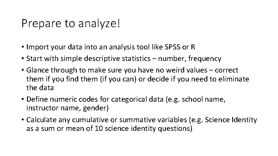 Prepare to analyze! • Import your data into an analysis tool like SPSS or