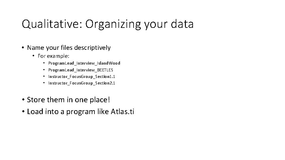 Qualitative: Organizing your data • Name your files descriptively • For example: • •