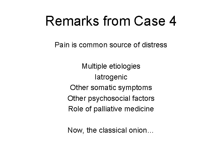 Remarks from Case 4 Pain is common source of distress Multiple etiologies Iatrogenic Other Remarks from Case 4 Pain is common source of distress Multiple etiologies Iatrogenic Other