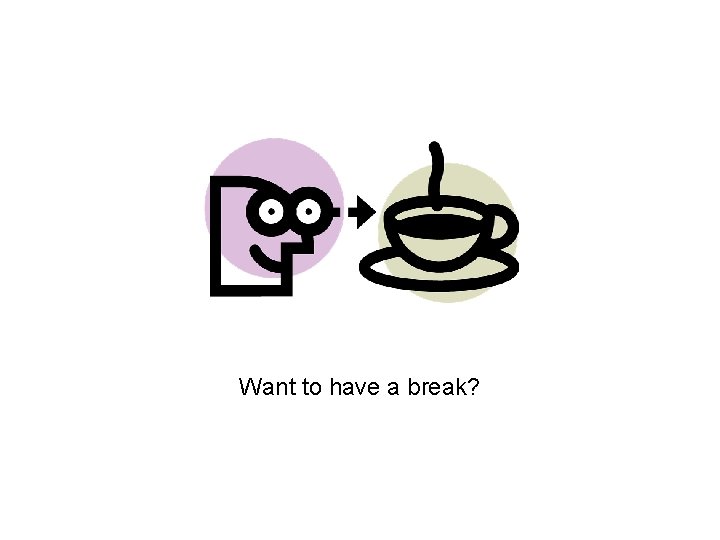 Want to have a break? Want to have a break?