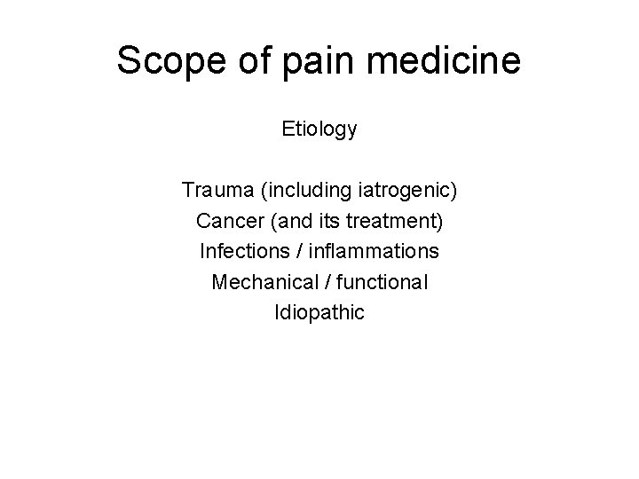 Scope of pain medicine Etiology Trauma (including iatrogenic) Cancer (and its treatment) Infections / Scope of pain medicine Etiology Trauma (including iatrogenic) Cancer (and its treatment) Infections /