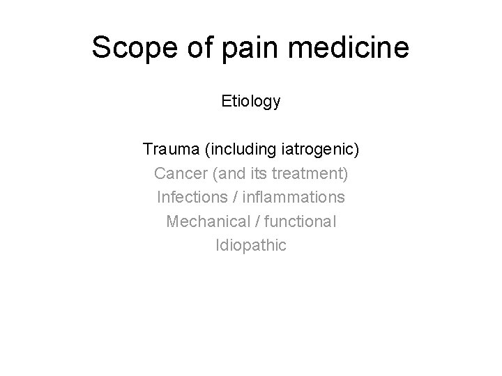 Scope of pain medicine Etiology Trauma (including iatrogenic) Cancer (and its treatment) Infections / Scope of pain medicine Etiology Trauma (including iatrogenic) Cancer (and its treatment) Infections /