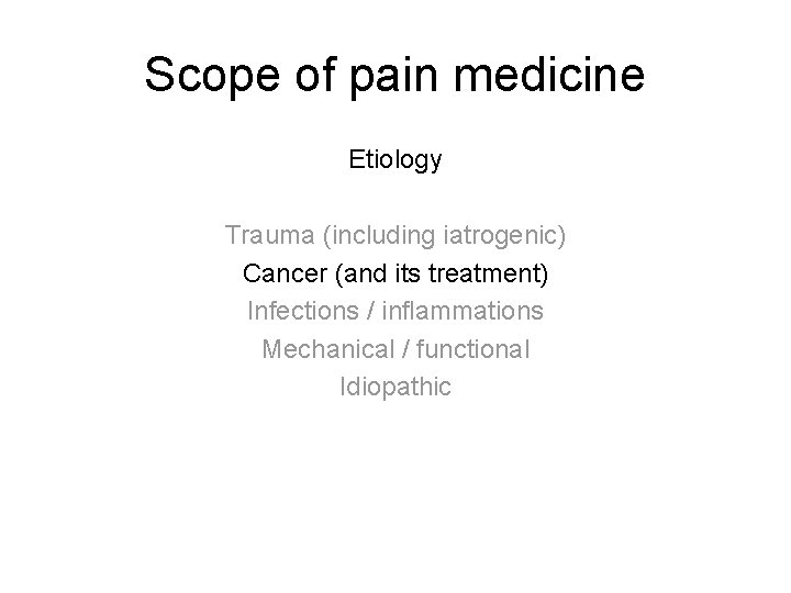 Scope of pain medicine Etiology Trauma (including iatrogenic) Cancer (and its treatment) Infections / Scope of pain medicine Etiology Trauma (including iatrogenic) Cancer (and its treatment) Infections /