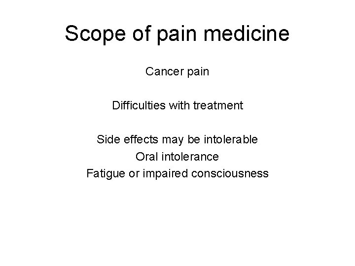 Scope of pain medicine Cancer pain Difficulties with treatment Side effects may be intolerable Scope of pain medicine Cancer pain Difficulties with treatment Side effects may be intolerable