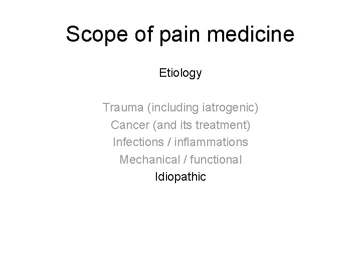 Scope of pain medicine Etiology Trauma (including iatrogenic) Cancer (and its treatment) Infections / Scope of pain medicine Etiology Trauma (including iatrogenic) Cancer (and its treatment) Infections /