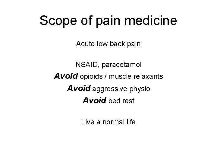 Scope of pain medicine Acute low back pain NSAID, paracetamol Avoid opioids / muscle Scope of pain medicine Acute low back pain NSAID, paracetamol Avoid opioids / muscle