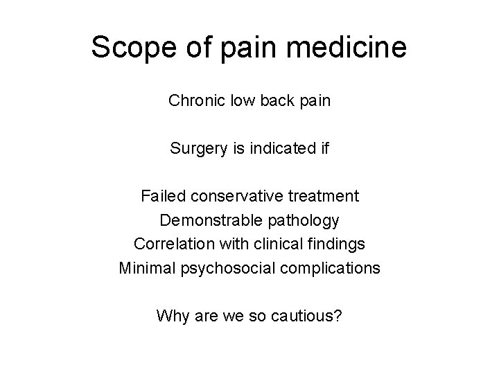 Scope of pain medicine Chronic low back pain Surgery is indicated if Failed conservative Scope of pain medicine Chronic low back pain Surgery is indicated if Failed conservative