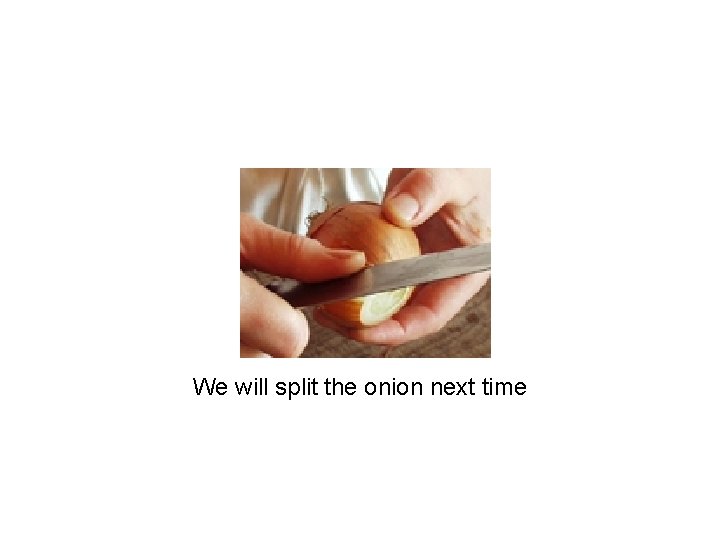 We will split the onion next time We will split the onion next time