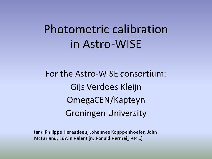 Photometric calibration in Astro-WISE For the Astro-WISE consortium: Gijs Verdoes Kleijn Omega. CEN/Kapteyn Groningen