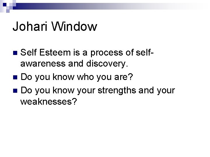 Johari Window Self Esteem is a process of selfawareness and discovery. n Do you