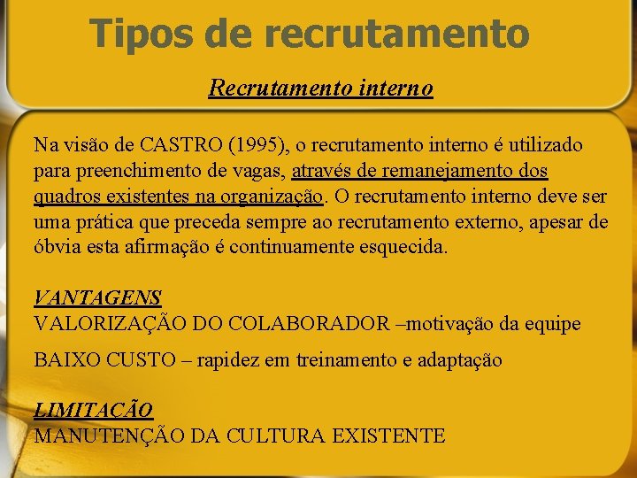 Tipos de recrutamento Recrutamento interno Na visão de CASTRO (1995), o recrutamento interno é