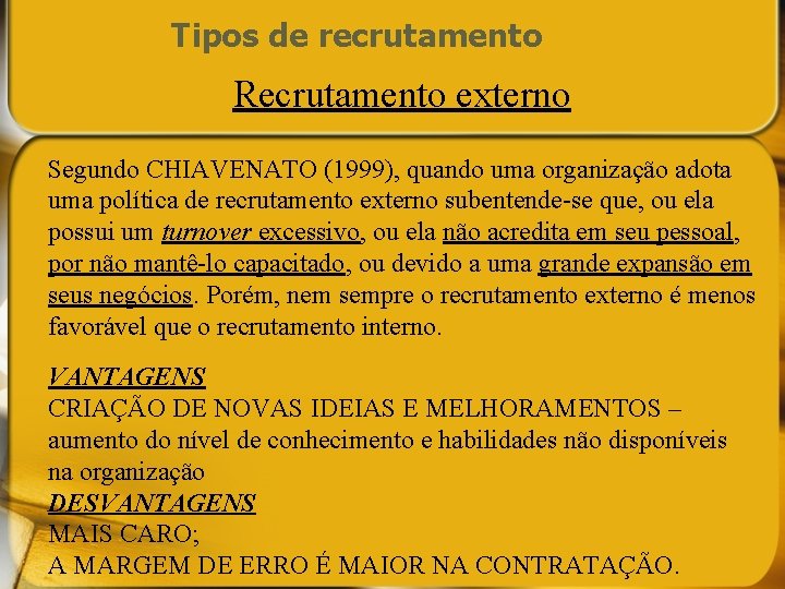 Tipos de recrutamento Recrutamento externo Segundo CHIAVENATO (1999), quando uma organização adota uma política