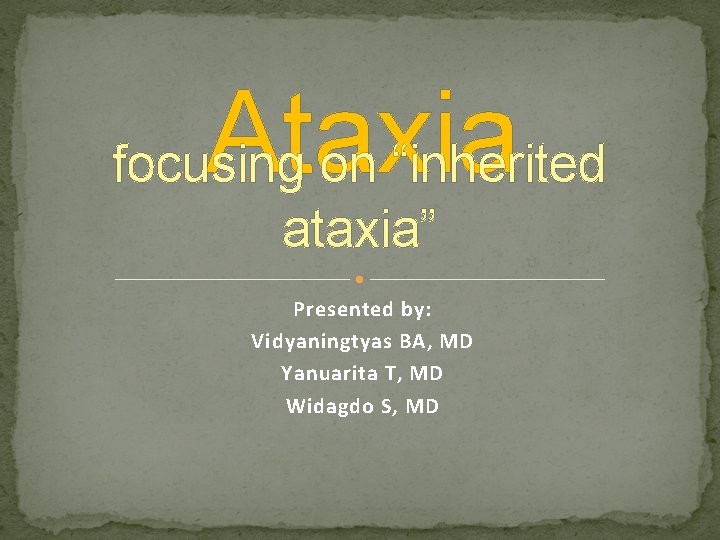 Ataxia focusing on “inherited ataxia” Presented by: Vidyaningtyas BA, MD Yanuarita T, MD Widagdo