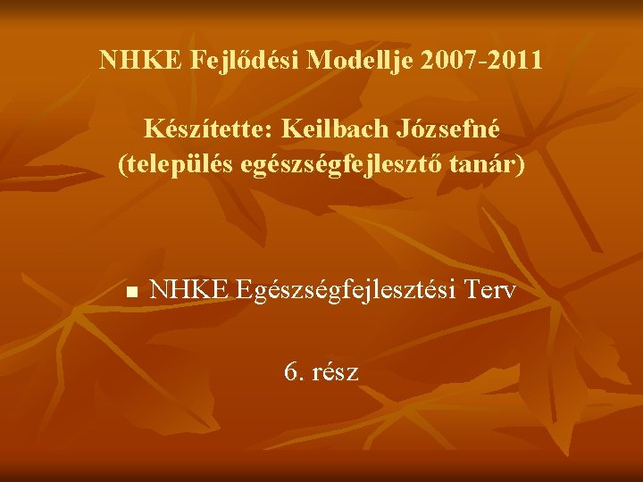 NHKE Fejlődési Modellje 2007 -2011 Készítette: Keilbach Józsefné (település egészségfejlesztő tanár) n NHKE Egészségfejlesztési