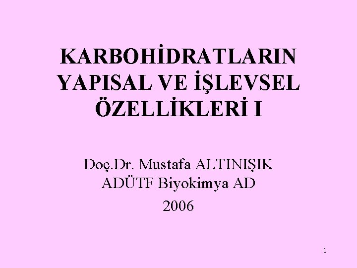 KARBOHİDRATLARIN YAPISAL VE İŞLEVSEL ÖZELLİKLERİ I Doç. Dr. Mustafa ALTINIŞIK ADÜTF Biyokimya AD 2006