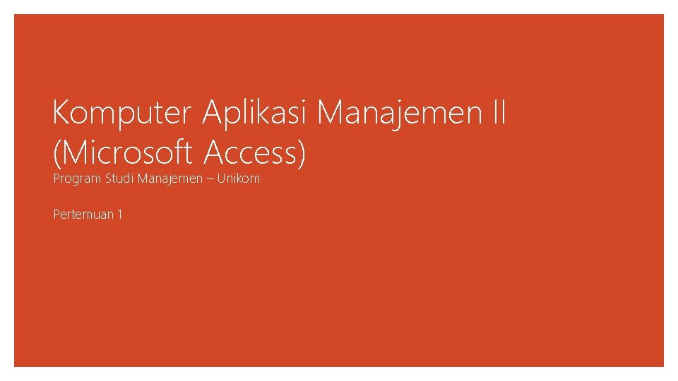 Komputer Aplikasi Manajemen II (Microsoft Access) Program Studi Manajemen – Unikom Pertemuan 1 