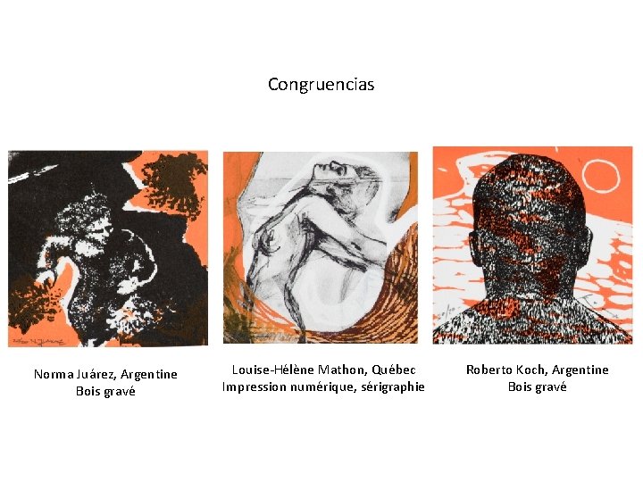 Congruencias Norma Juárez, Argentine Bois gravé Louise-Hélène Mathon, Québec Impression numérique, sérigraphie Roberto Koch,