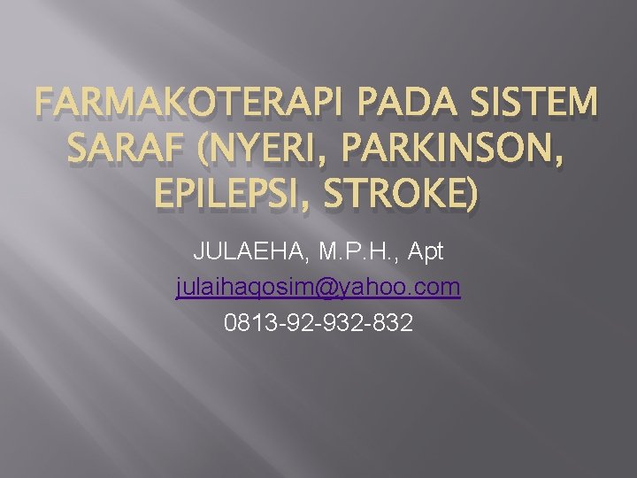 FARMAKOTERAPI PADA SISTEM SARAF (NYERI, PARKINSON, EPILEPSI, STROKE) JULAEHA, M. P. H. , Apt