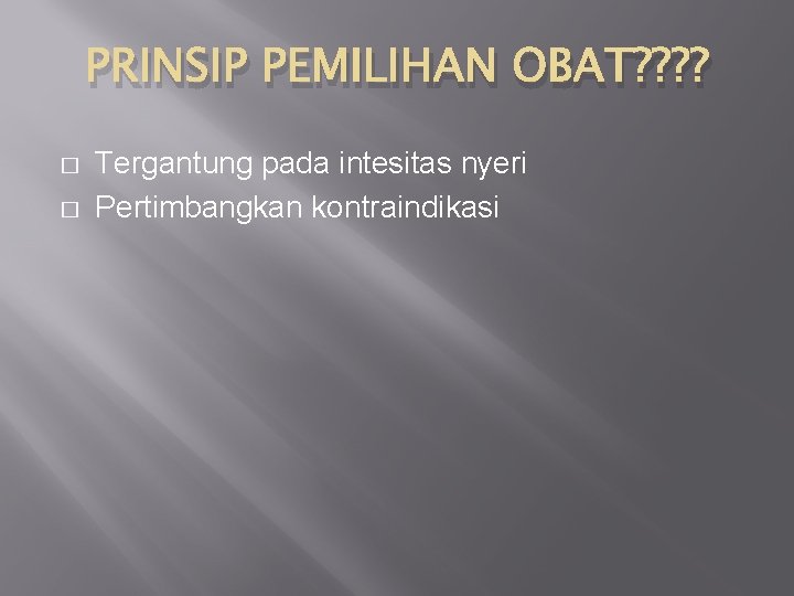 PRINSIP PEMILIHAN OBAT? ? � � Tergantung pada intesitas nyeri Pertimbangkan kontraindikasi 