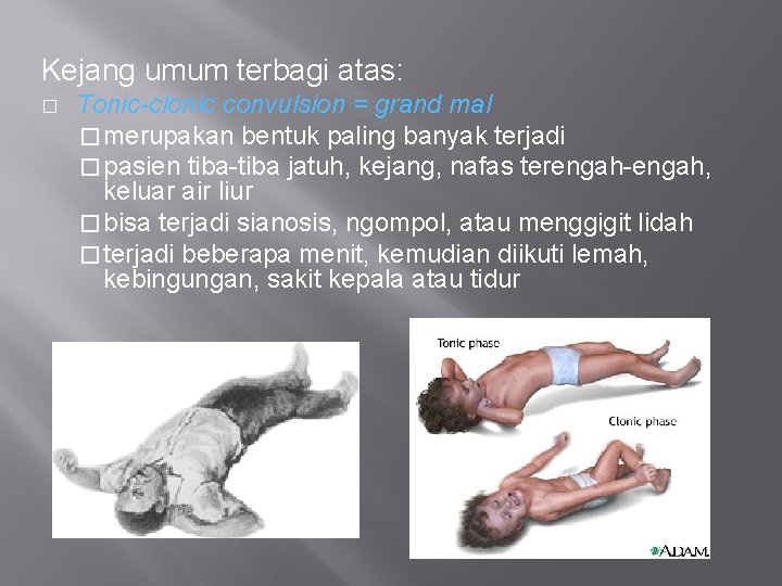 Kejang umum terbagi atas: � Tonic-clonic convulsion = grand mal � merupakan bentuk paling