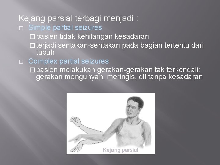 Kejang parsial terbagi menjadi : � � Simple partial seizures � pasien tidak kehilangan