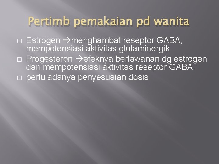 Pertimb pemakaian pd wanita � � � Estrogen menghambat reseptor GABA, mempotensiasi aktivitas glutaminergik