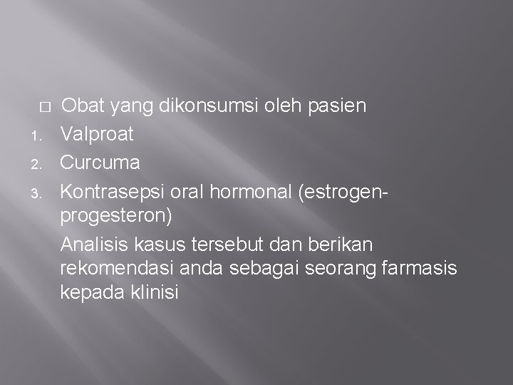 � 1. 2. 3. Obat yang dikonsumsi oleh pasien Valproat Curcuma Kontrasepsi oral hormonal