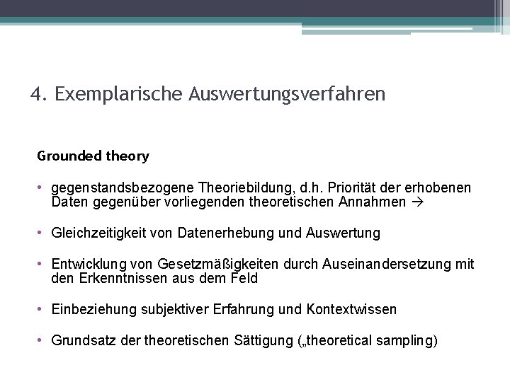 4. Exemplarische Auswertungsverfahren Grounded theory • gegenstandsbezogene Theoriebildung, d. h. Priorität der erhobenen Daten