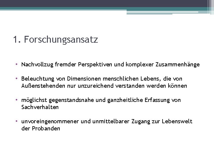 1. Forschungsansatz • Nachvollzug fremder Perspektiven und komplexer Zusammenhänge • Beleuchtung von Dimensionen menschlichen