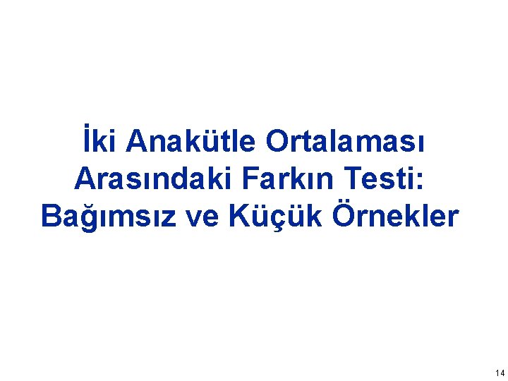  İki Anakütle Ortalaması Arasındaki Farkın Testi: Bağımsız ve Küçük Örnekler 14 