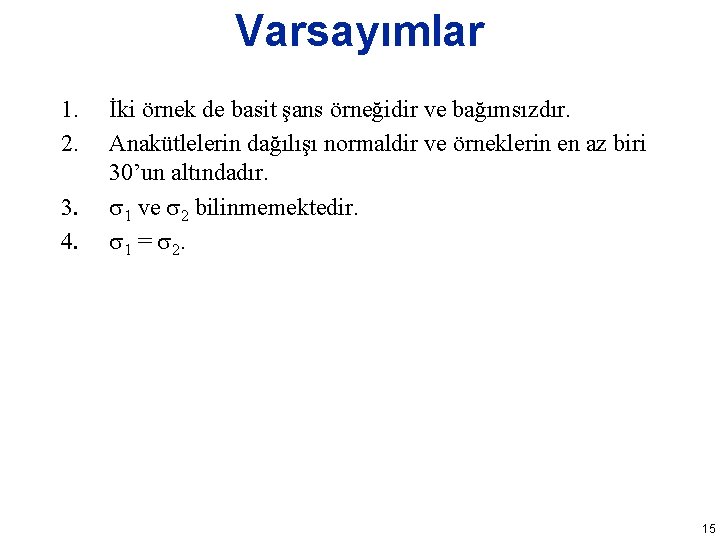 Varsayımlar 1. 2. 3. 4. İki örnek de basit şans örneğidir ve bağımsızdır. Anakütlelerin