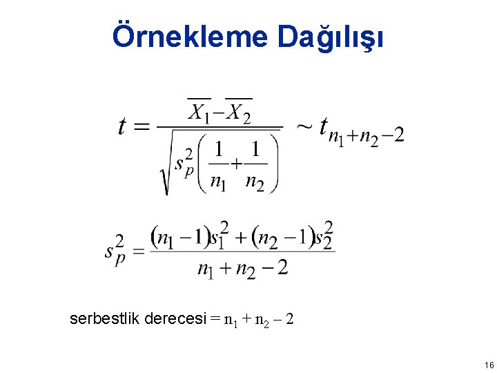 Örnekleme Dağılışı serbestlik derecesi = n 1 + n 2 – 2 16 