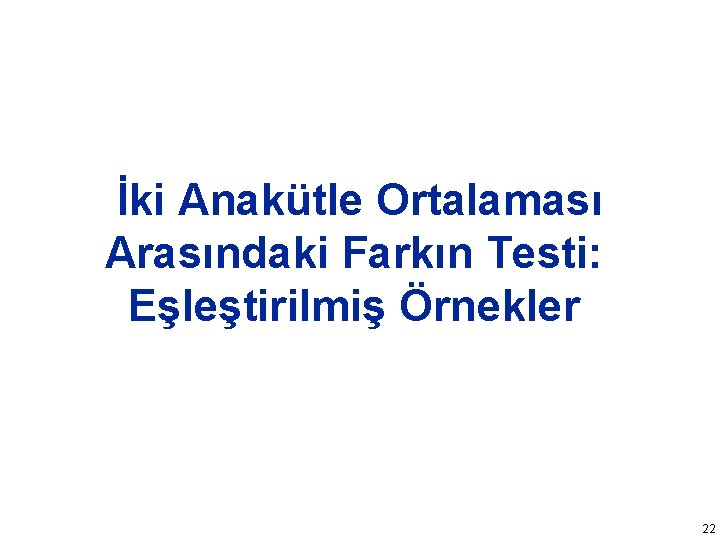  İki Anakütle Ortalaması Arasındaki Farkın Testi: Eşleştirilmiş Örnekler 22 