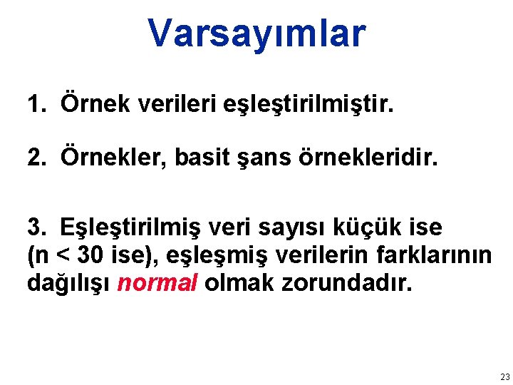 Varsayımlar 1. Örnek verileri eşleştirilmiştir. 2. Örnekler, basit şans örnekleridir. 3. Eşleştirilmiş veri sayısı