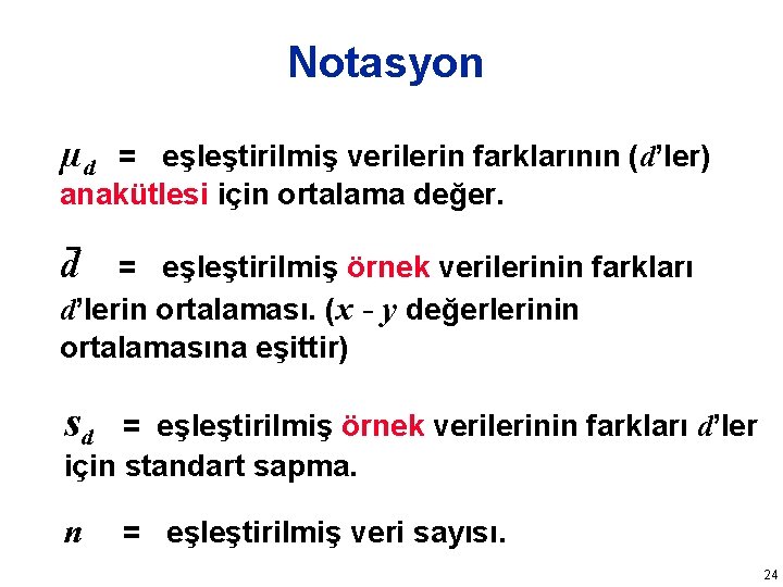 Notasyon µd = eşleştirilmiş verilerin farklarının (d’ler) anakütlesi için ortalama değer. d = eşleştirilmiş