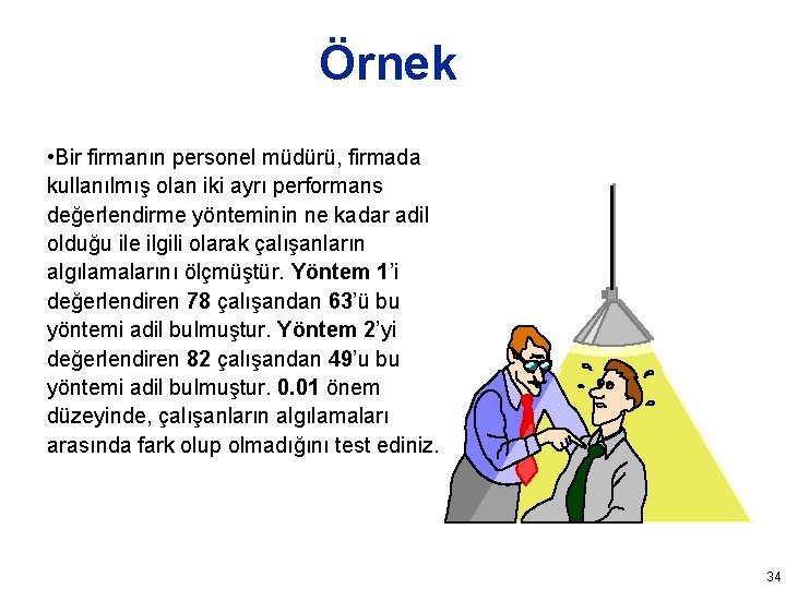 Örnek • Bir firmanın personel müdürü, firmada kullanılmış olan iki ayrı performans değerlendirme yönteminin