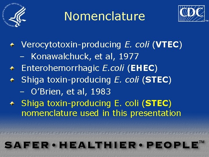 Nomenclature Verocytotoxin-producing E. coli (VTEC) – Konawalchuck, et al, 1977 Enterohemorrhagic E. coli (EHEC) Nomenclature Verocytotoxin-producing E. coli (VTEC) – Konawalchuck, et al, 1977 Enterohemorrhagic E. coli (EHEC)