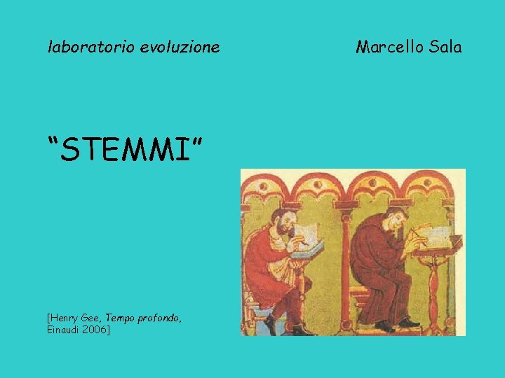 laboratorio evoluzione “STEMMI” [Henry Gee, Tempo profondo, Einaudi 2006] Marcello Sala 