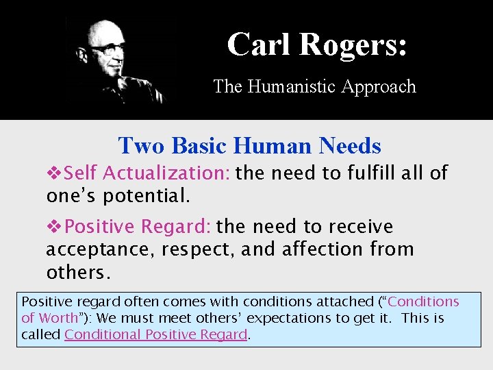 Carl Rogers: The Humanistic Approach Two Basic Human Needs v. Self Actualization: the need