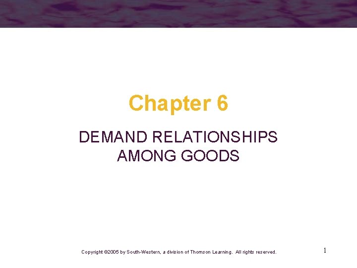 Chapter 6 DEMAND RELATIONSHIPS AMONG GOODS Copyright © 2005 by South-Western, a division of