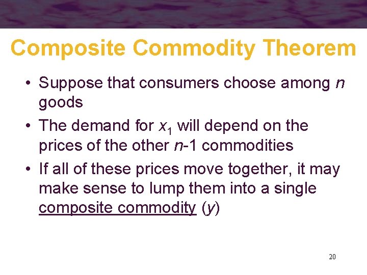 Composite Commodity Theorem • Suppose that consumers choose among n goods • The demand