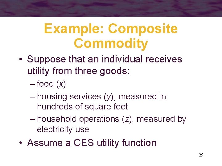 Example: Composite Commodity • Suppose that an individual receives utility from three goods: –