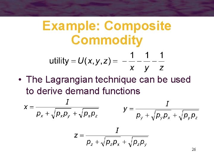 Example: Composite Commodity • The Lagrangian technique can be used to derive demand functions