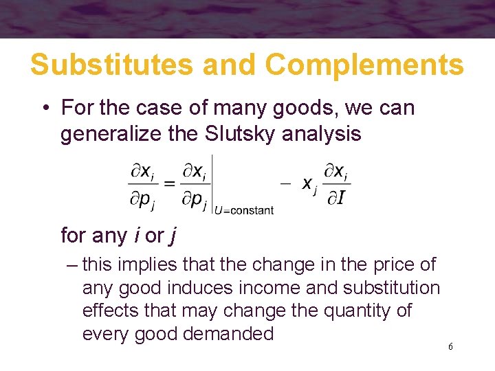 Substitutes and Complements • For the case of many goods, we can generalize the